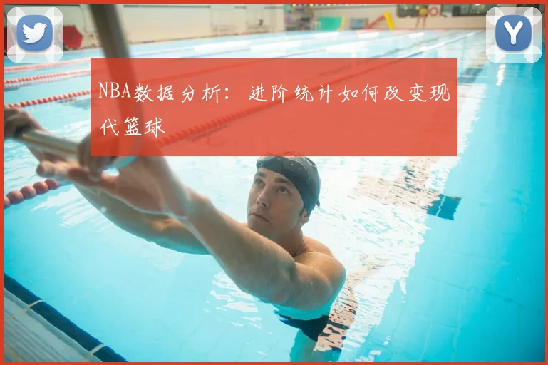 NBA数据分析:进阶统计如何改变现代篮球