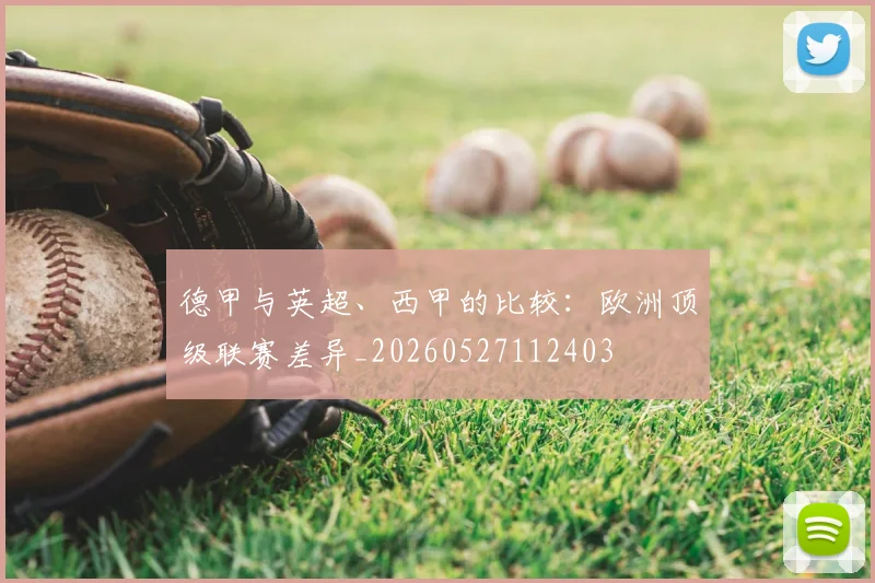 德甲与英超、西甲的比较:欧洲顶级联赛差异_20260527112403